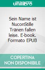 Sein Name ist NuconStille Tränen fallen leise. E-book. Formato EPUB ebook