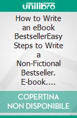 How to Write an eBook BestsellerEasy Steps to Write a Non-Fictional Bestseller. E-book. Formato EPUB ebook