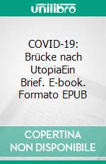 COVID-19: Brücke nach UtopiaEin Brief. E-book. Formato EPUB ebook di Adrian W. Fröhlich