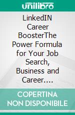 LinkedIN Career BoosterThe Power Formula for Your Job Search, Business and Career. E-book. Formato EPUB