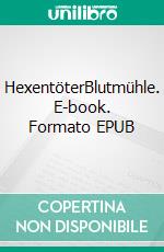 HexentöterBlutmühle. E-book. Formato EPUB ebook di Reto Buchmann