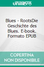 Blues - RootsDie Geschichte des Blues. E-book. Formato EPUB ebook di Roland Lutz