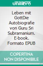 Leben mit GottDie Autobiografie von Guru Sri Subramanium. E-book. Formato EPUB ebook