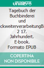 Tagebuch der Buchbinderei und DruckweiterverarbeitungBand 2 17. Jahrhundert. E-book. Formato EPUB ebook di Hans Joachim Laue