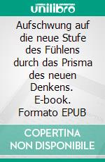 Aufschwung auf die neue Stufe des Fühlens durch das Prisma des neuen Denkens. E-book. Formato EPUB ebook