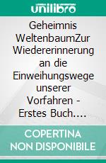 Geheimnis WeltenbaumZur Wiedererinnerung an die Einweihungswege unserer Vorfahren - Erstes Buch. E-book. Formato EPUB ebook