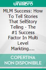 MLM Success: How To Tell Stories That SellStory Telling - The #1 Success Factor In Multi Level Markting. E-book. Formato EPUB ebook