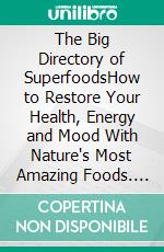 The Big Directory of SuperfoodsHow to Restore Your Health, Energy and Mood With Nature's Most Amazing Foods. E-book. Formato EPUB ebook di Dana Weinstein