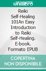 Reiki Self-Healing 101An Easy Introduction to Reiki Self-Healing. E-book. Formato EPUB