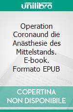 Operation Coronaund die Anästhesie des Mittelstands. E-book. Formato EPUB ebook di Klaus Jörg Ruff