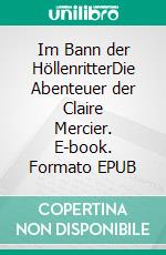 Im Bann der HöllenritterDie Abenteuer der Claire Mercier. E-book. Formato EPUB ebook