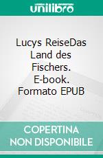 Lucys ReiseDas Land des Fischers. E-book. Formato EPUB ebook