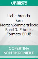 Liebe braucht kein MorgenSommertrilogie Band 3. E-book. Formato EPUB ebook di Lily Winter