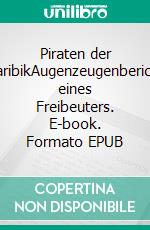 Piraten der KaribikAugenzeugenbericht eines Freibeuters. E-book. Formato EPUB