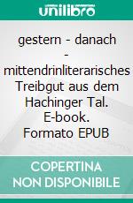 gestern - danach - mittendrinliterarisches Treibgut aus dem Hachinger Tal. E-book. Formato EPUB ebook