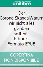 Der Corona-SkandalWarum wir nicht alles glauben sollten!. E-book. Formato EPUB ebook di Sven Magnus Hanefeld