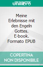 Meine Erlebnisse mit den Engeln Gottes. E-book. Formato EPUB ebook