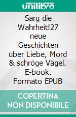 Sarg die Wahrheit!27 neue Geschichten über Liebe, Mord & schröge Vägel. E-book. Formato EPUB ebook di Kai Engelke