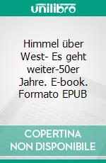 Himmel über West- Es geht weiter-50er Jahre. E-book. Formato EPUB ebook di Renate Gerda Maschmeier