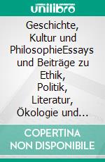 Geschichte, Kultur und PhilosophieEssays und Beiträge zu Ethik, Politik, Literatur, Ökologie und Psychologie. E-book. Formato EPUB ebook