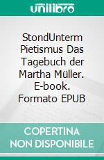 StondUnterm Pietismus Das Tagebuch der Martha Müller. E-book. Formato EPUB ebook di Fritz Klein