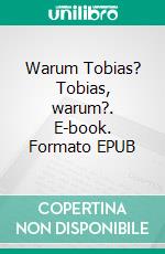 Warum Tobias? Tobias, warum?. E-book. Formato EPUB ebook di Gisa Rausch