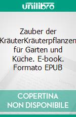 Zauber der KräuterKräuterpflanzen für Garten und Küche. E-book. Formato EPUB ebook di Lothar Einerhand