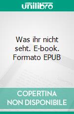 Was ihr nicht seht. E-book. Formato EPUB