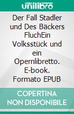 Der Fall Stadler und Des Bäckers FluchEin Volksstück und ein Opernlibretto. E-book. Formato EPUB ebook