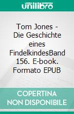 Tom Jones - Die Geschichte eines FindelkindesBand 156. E-book. Formato EPUB ebook di Henry Fielding