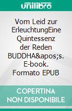 Vom Leid zur ErleuchtungEine Quintessenz der Reden BUDDHA's. E-book. Formato EPUB ebook