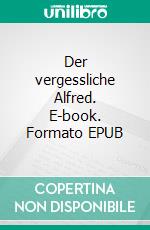 Der vergessliche Alfred. E-book. Formato EPUB ebook di Sebastian Steger