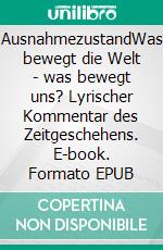 AusnahmezustandWas bewegt die Welt - was bewegt uns? Lyrischer Kommentar des Zeitgeschehens. E-book. Formato EPUB ebook