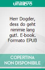 Herr Dogder, dess do geht nimmie lang gut!. E-book. Formato EPUB ebook di Hermann R. Bolz