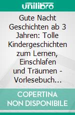 Gute Nacht Geschichten ab 3 Jahren: Tolle Kindergeschichten zum Lernen, Einschlafen und Träumen - Vorlesebuch für Kinder ab drei Jahren. E-book. Formato EPUB ebook di Lena Daenekas