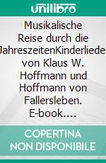 Musikalische Reise durch die JahreszeitenKinderlieder von Klaus W. Hoffmann und Hoffmann von Fallersleben. E-book. Formato EPUB ebook