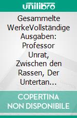 Gesammelte WerkeVollständige Ausgaben: Professor Unrat, Zwischen den Rassen, Der Untertan u.v.m.. E-book. Formato EPUB ebook