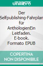 Der Selfpublishing-Fahrplan für AnthologienEin Leitfaden. E-book. Formato EPUB ebook
