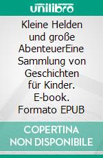 Kleine Helden und große AbenteuerEine Sammlung von Geschichten für Kinder. E-book. Formato EPUB ebook