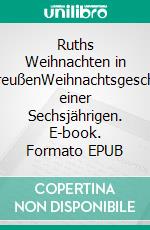Ruths Weihnachten in OstpreußenWeihnachtsgeschichte einer Sechsjährigen. E-book. Formato EPUB ebook