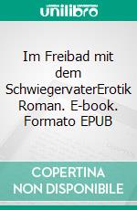 Im Freibad mit dem SchwiegervaterErotik Roman. E-book. Formato EPUB ebook di Svenja Fuchs