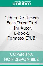 Geben Sie diesem Buch Ihren Titel - Ihr Autor. E-book. Formato EPUB ebook di Christian Hofmann