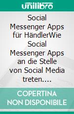 Social Messenger Apps für HändlerWie Social Messenger Apps an die Stelle von Social Media treten. E-book. Formato EPUB ebook di Andreas Pörtner