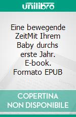 Eine bewegende ZeitMit Ihrem Baby durchs erste Jahr. E-book. Formato EPUB ebook