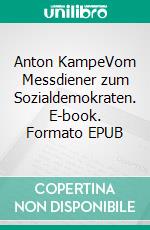 Anton KampeVom Messdiener zum Sozialdemokraten. E-book. Formato EPUB ebook