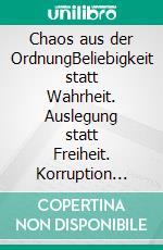 Chaos aus der OrdnungBeliebigkeit statt Wahrheit. Auslegung statt Freiheit. Korruption statt Echtheit.. E-book. Formato EPUB ebook di Wolfram Strienz