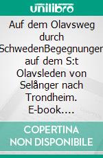 Auf dem Olavsweg durch SchwedenBegegnungen auf dem S:t Olavsleden von Selånger nach Trondheim. E-book. Formato EPUB ebook