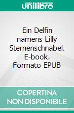 Ein Delfin namens Lilly Sternenschnabel. E-book. Formato EPUB ebook di Fatima Kutzschbach