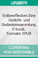 Erdbeerflecken.Eine Gedicht- und Gedankensammlung. E-book. Formato EPUB ebook di Sophia Gumbinger