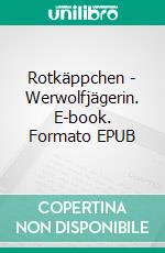 Rotkäppchen - Werwolfjägerin. E-book. Formato EPUB ebook